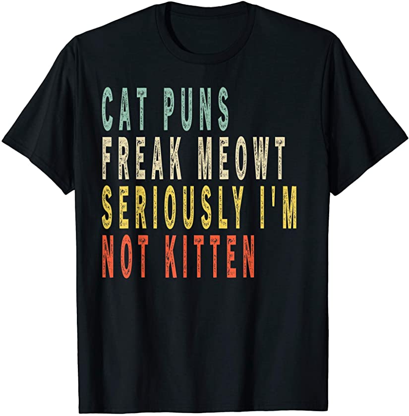 Cat Puns Freak Meowt Seriously I’m Not Kitten Vintage Gift T-Shirt