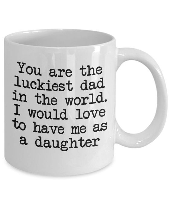 You Are The Luckiest Dad In The World To Have Me As A Daughter Mug