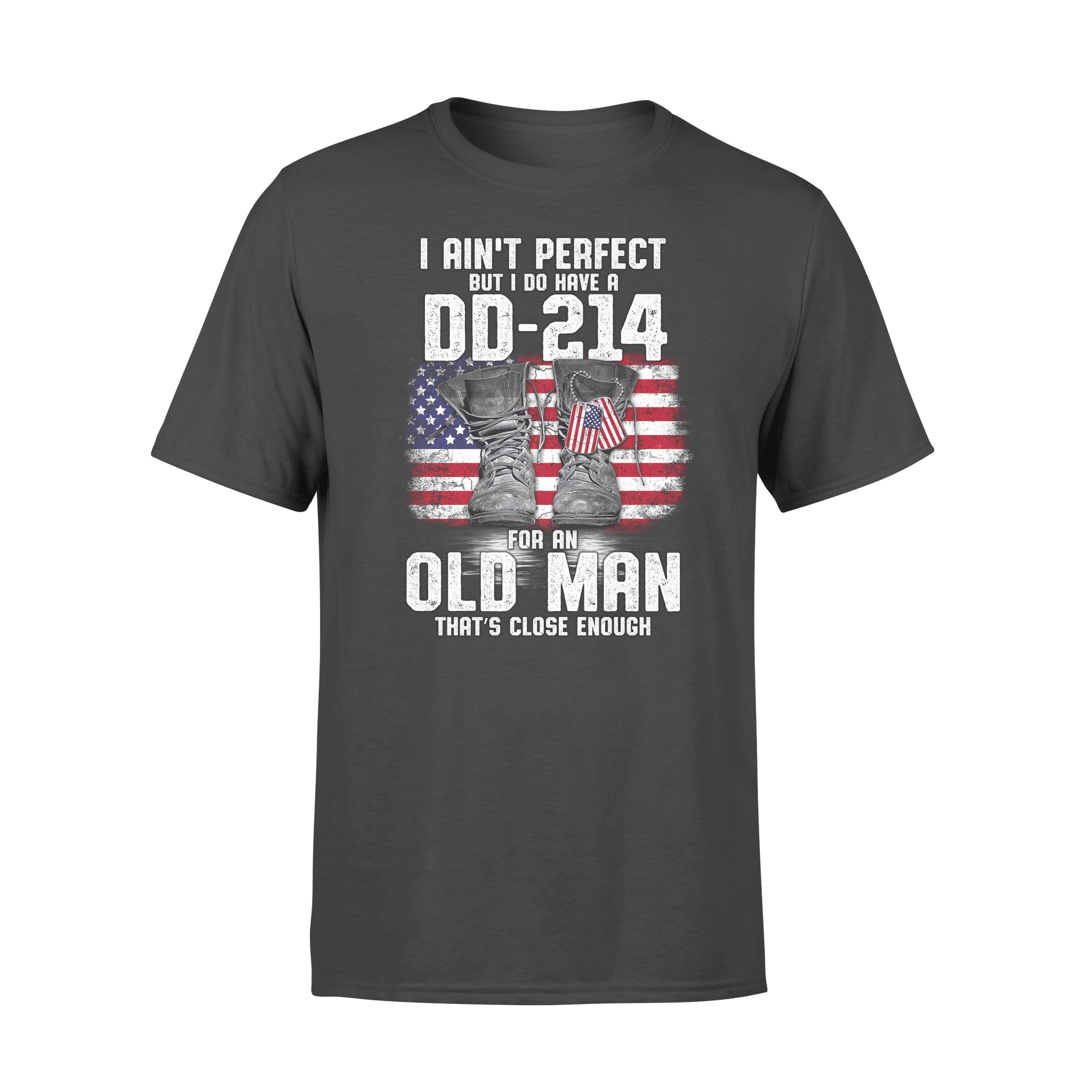 I Aint Perfect But I Do Have A Dd 214 For An Old Man Thats Close Enough Veteran – Premium T-shirt