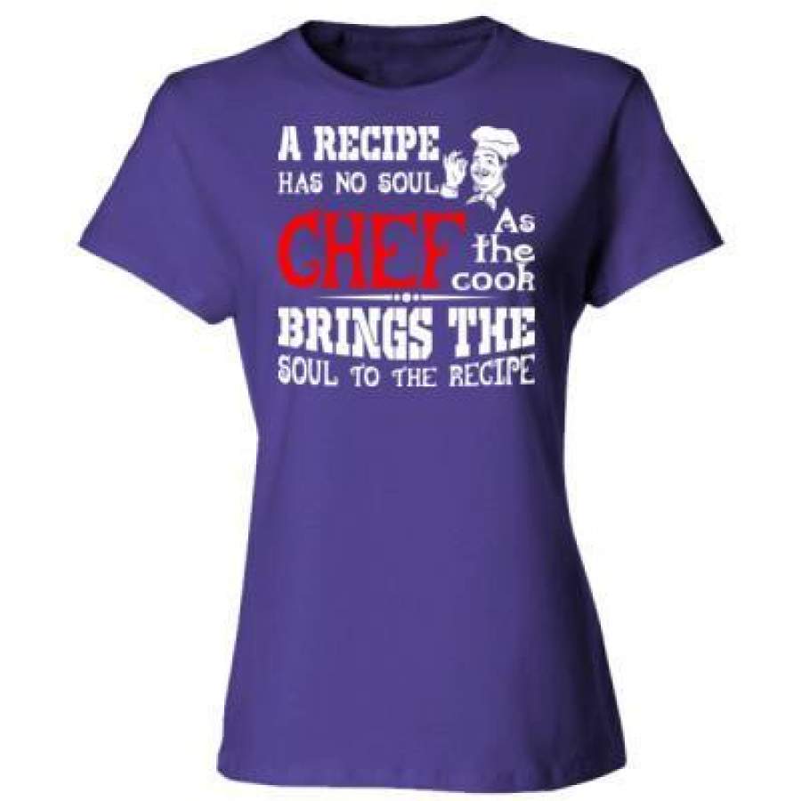 AGR A Recipe Has No Soul Chef As The Cook Bring The Soul Of Recipe – Ladies’ Cotton T-Shirt