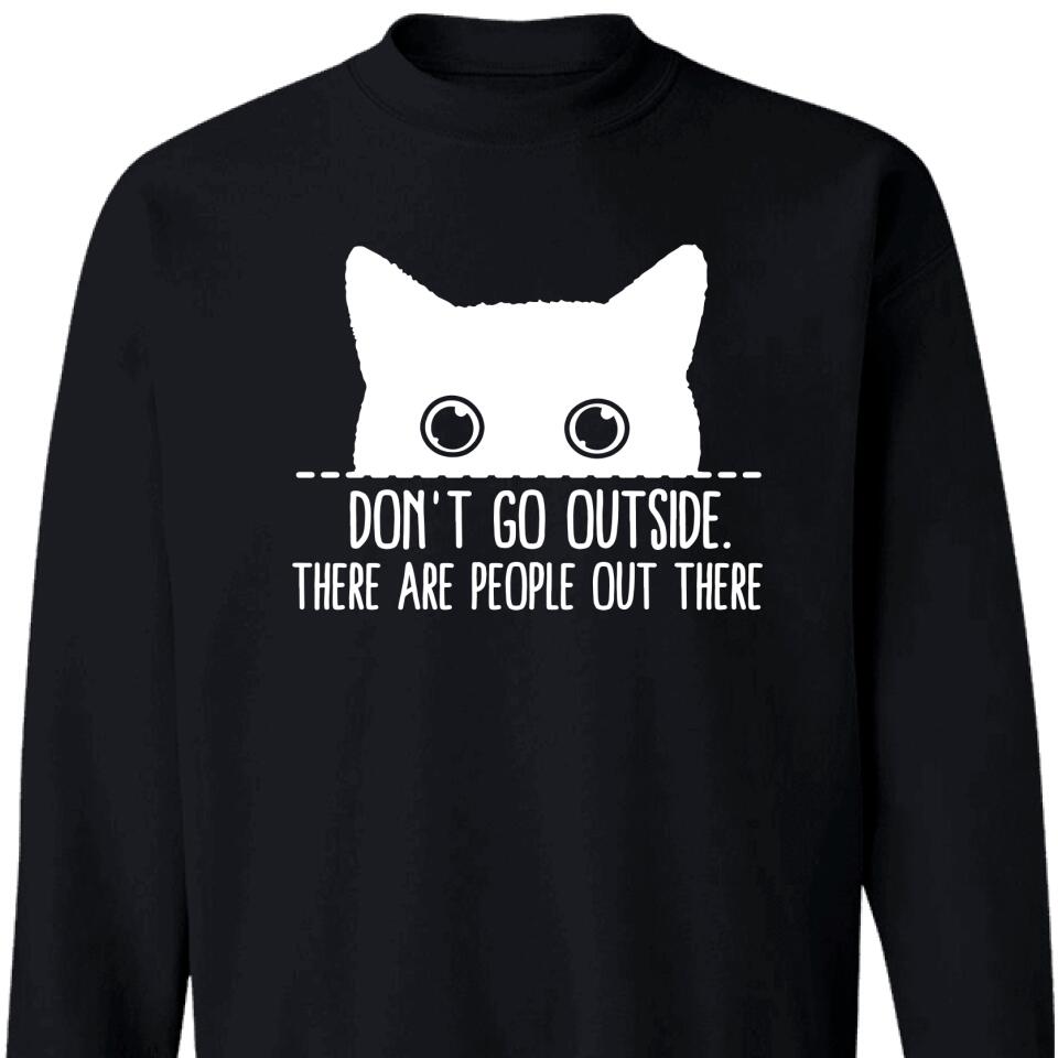 Don’T Go Outside There Are People Out There Sweatshirt – Trending Personalized