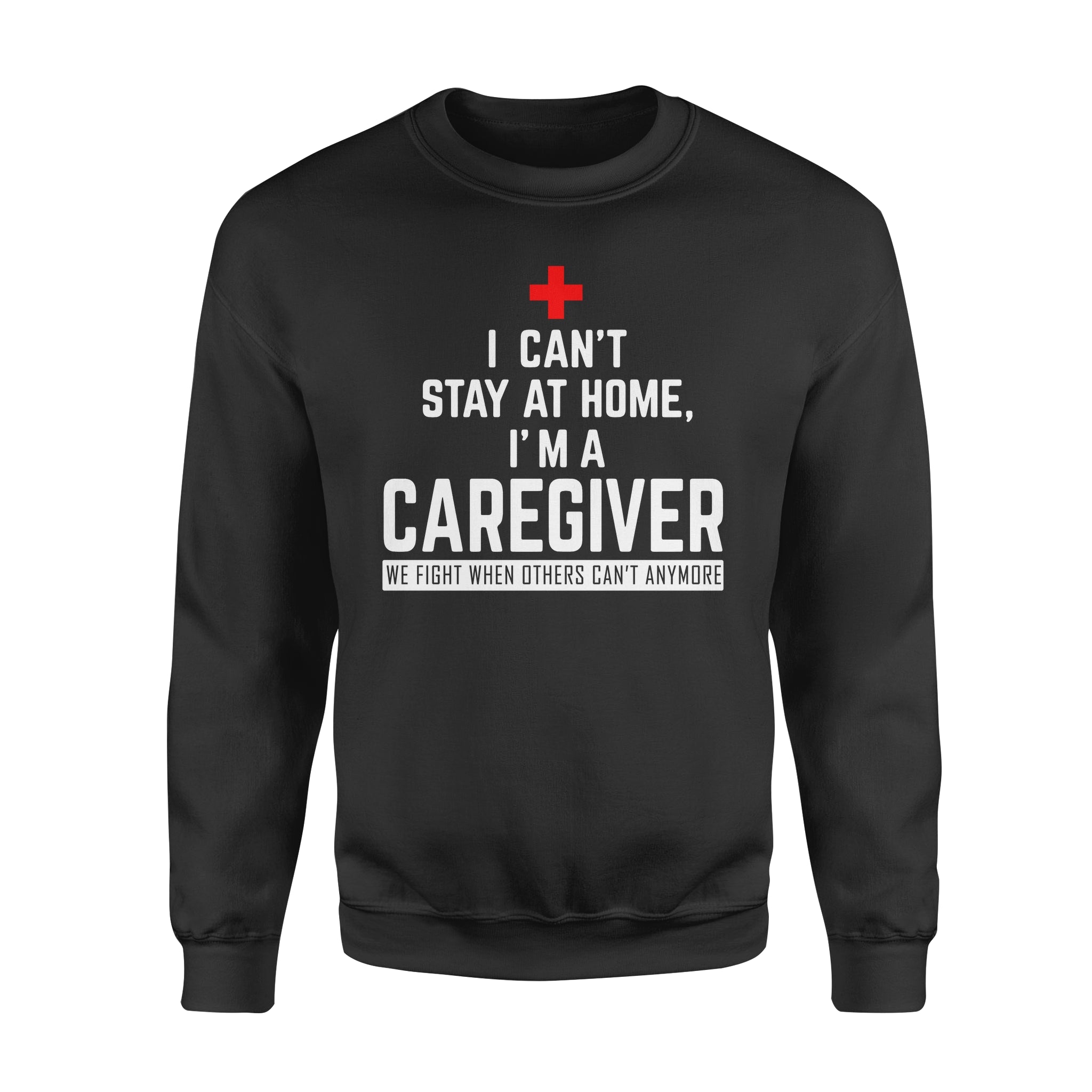 I Can’t Stay At Home I’m A Caregiver – Standard Crew Neck Sweatshirt