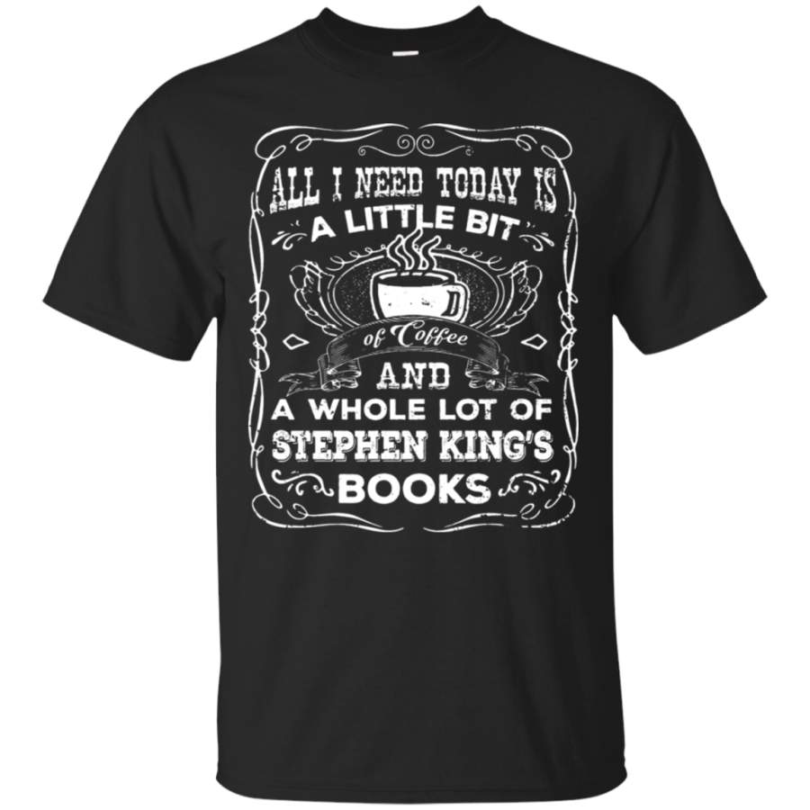 AGR All I Need Today Is A Little Bit Of Coffee Stephen King_s Books T-Shirt