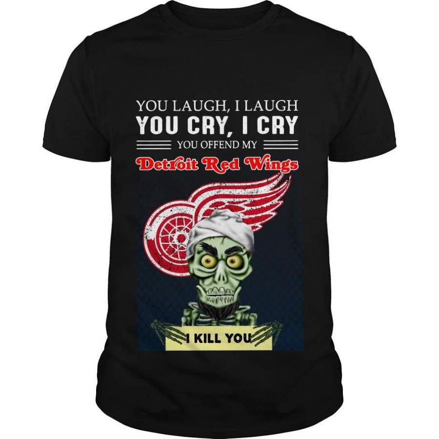 You Laugh I Laugh You Cry I Cry You Offend My Detroit Red Wings I Kill You Shirt Trending T Shirt