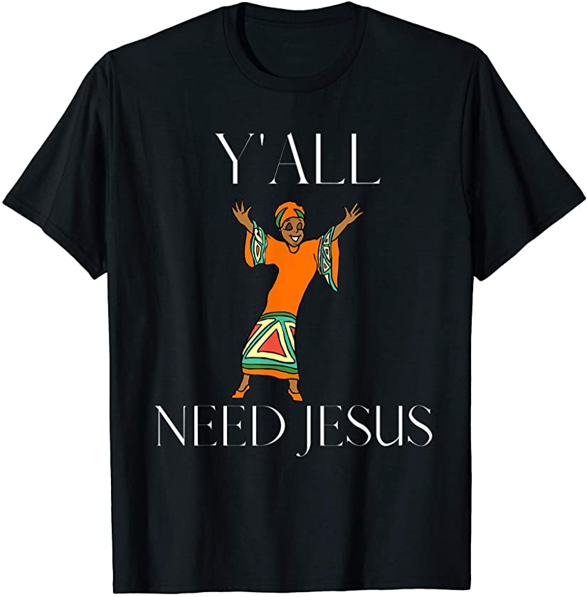 Y’all Need Jesus – Gospel Black African American Church T-Shirt