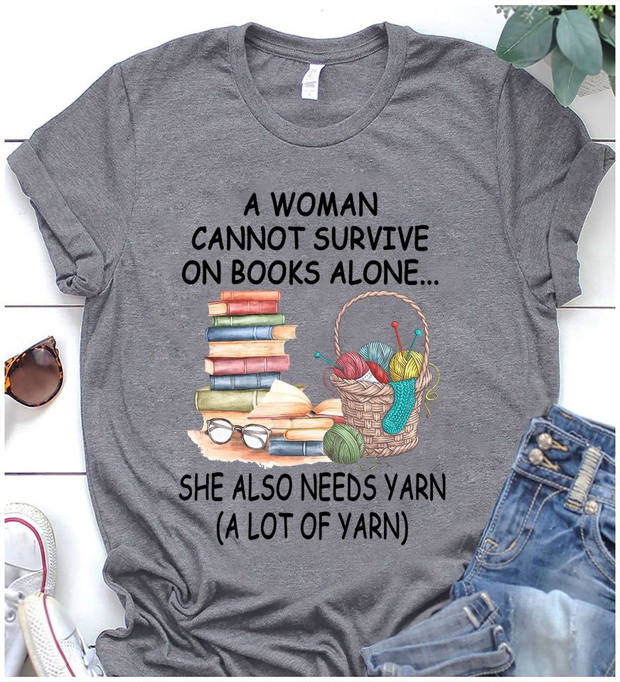 A Woman Cannot Survive On Books Alone She Also Needs Yarn A Lot Of Yarn Standard Women’s T-shirt