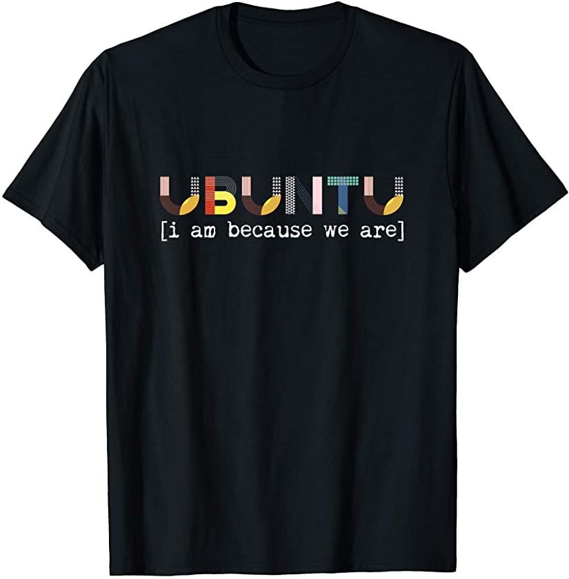 Ubuntu I Am Because We Are African Saying Meaning Humanity T-Shirt