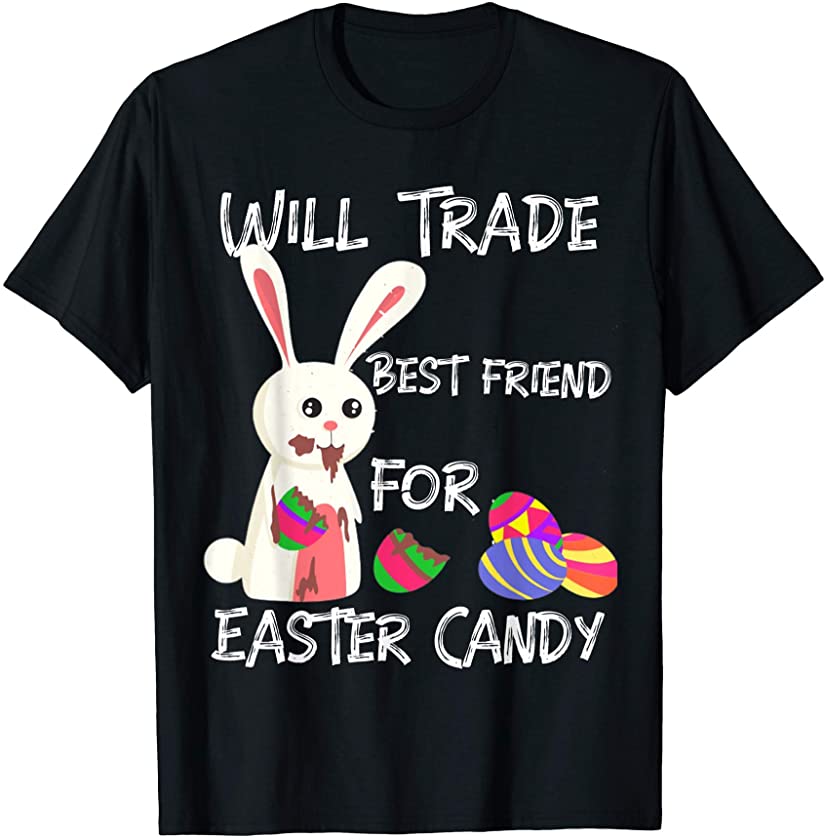 Bunny Eat Chocolate Eggs Will Trade Best Friend For Easter T-Shirt