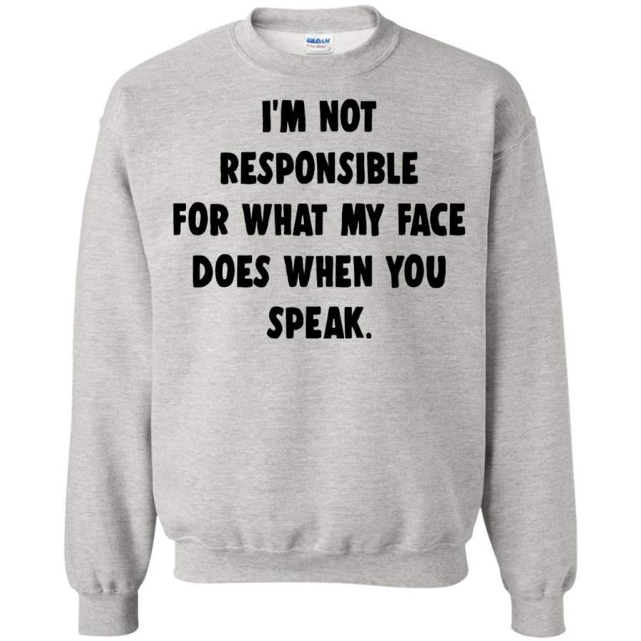 AGR I’m Not Responsible For What My Face Does When You Speak Shirt Sweatshirt