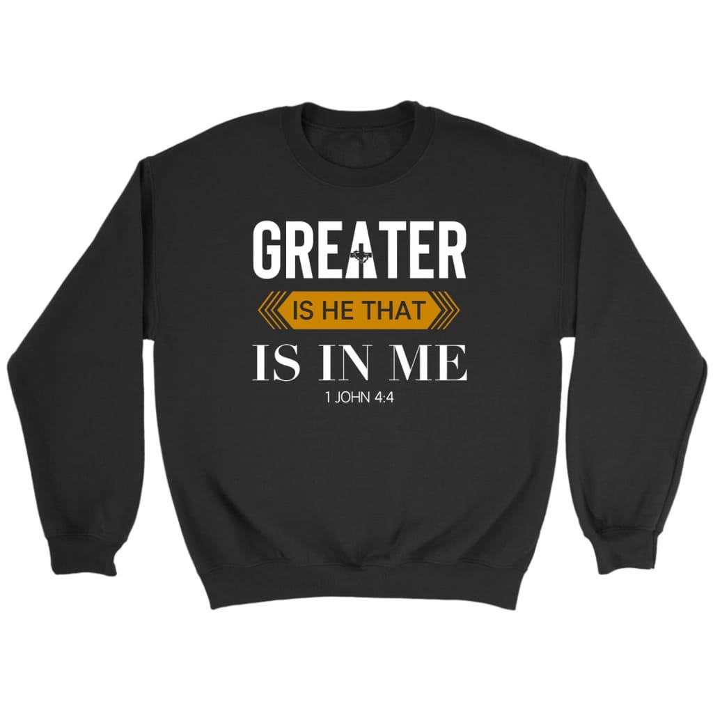 Bible Verse Sweatshirt: 1 John 4:4 Greater Is He That Is In Me