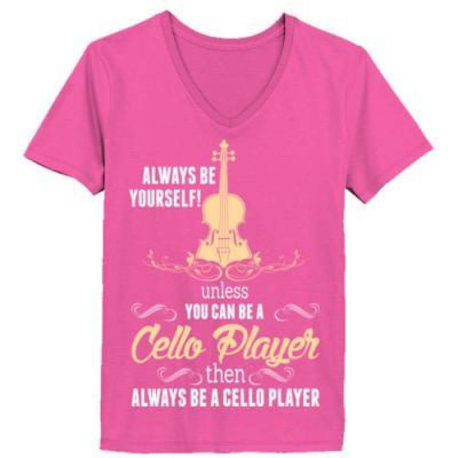 AGR Always Yourself Unless You Can Be A Cello Player Then Always Be A Cello Player – Ladies’ V-Neck T-Shirt