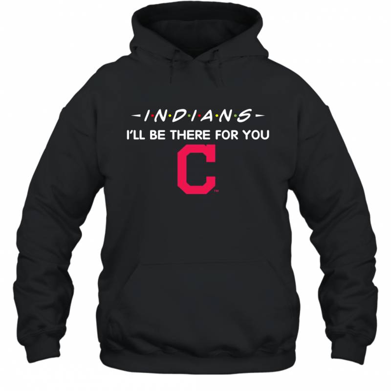 Indians I’ll Be There For You Chicago Cleveland Indians Hoodie