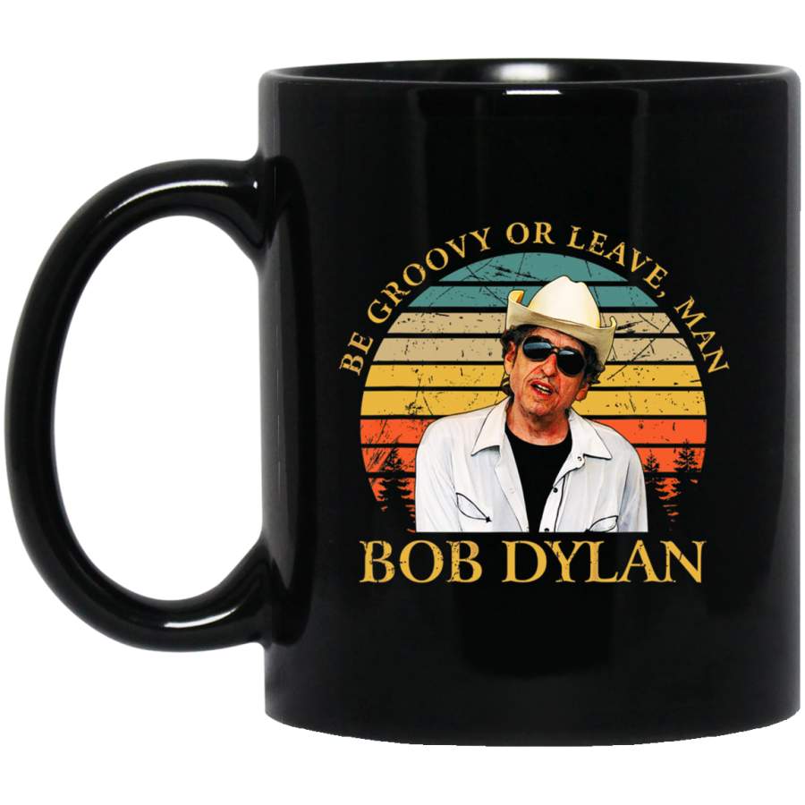 Be Groovy Or Leave Man Cute Funny Vintage Bob Dylan 11 oz Mug