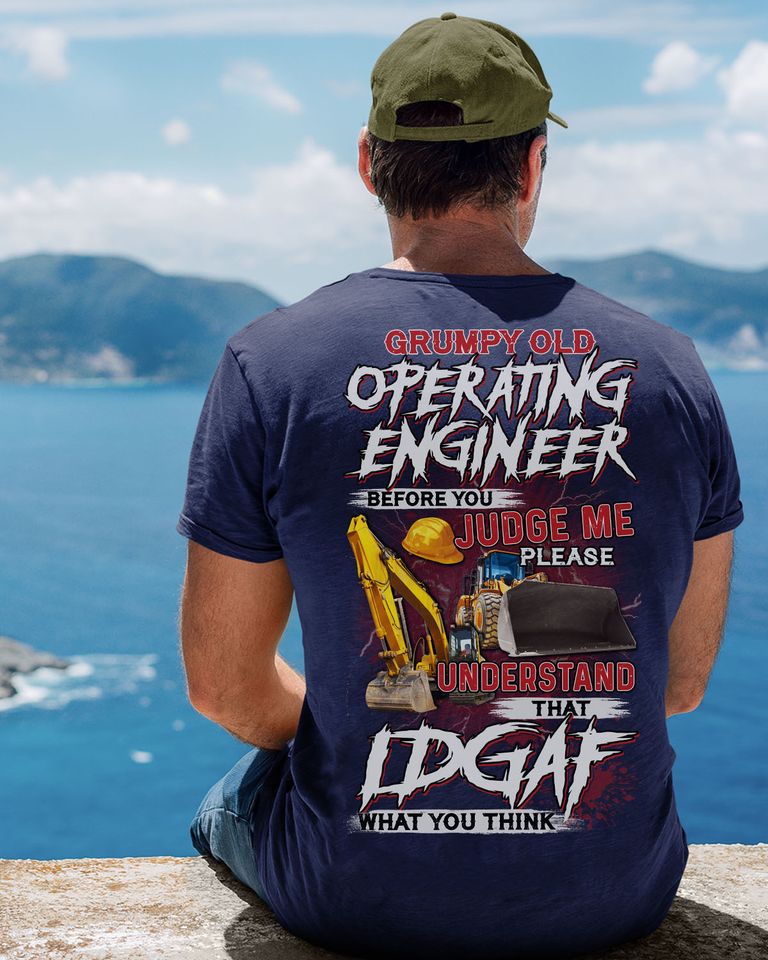 Grumpy Old Operating Engineer Before You Judge Me Please Understand That Idgaf What You Think Standard T-Shirt