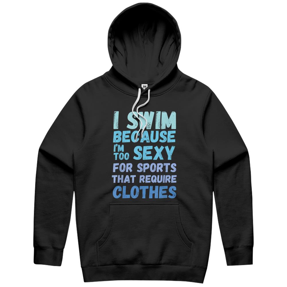 Funny Swimming Swim Team Quote I Swim Because Im Too Sexy Hoodie