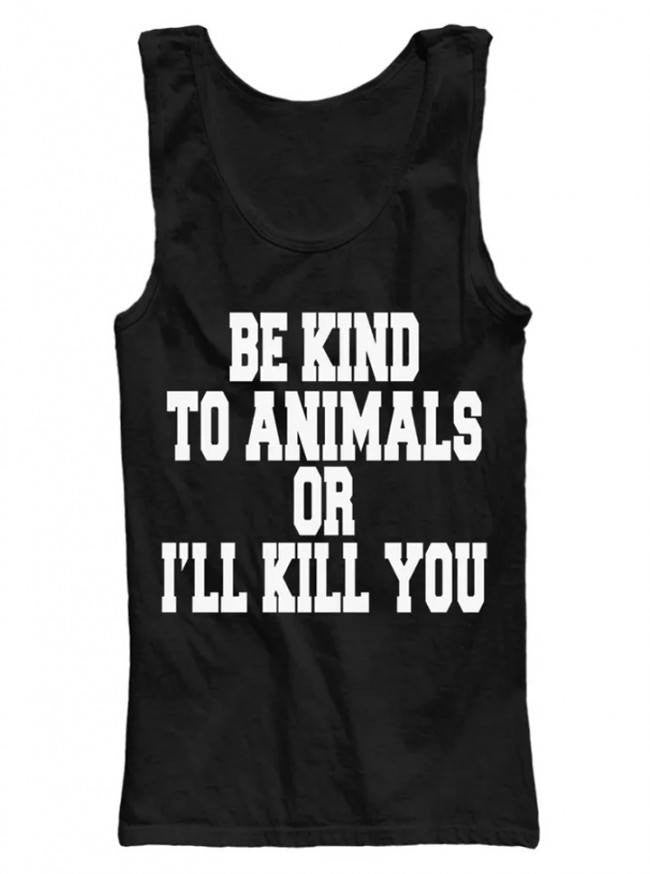 Women’S Be Kind To Animals Or I’Ll Kill You Tank By The T-Shirt Whore