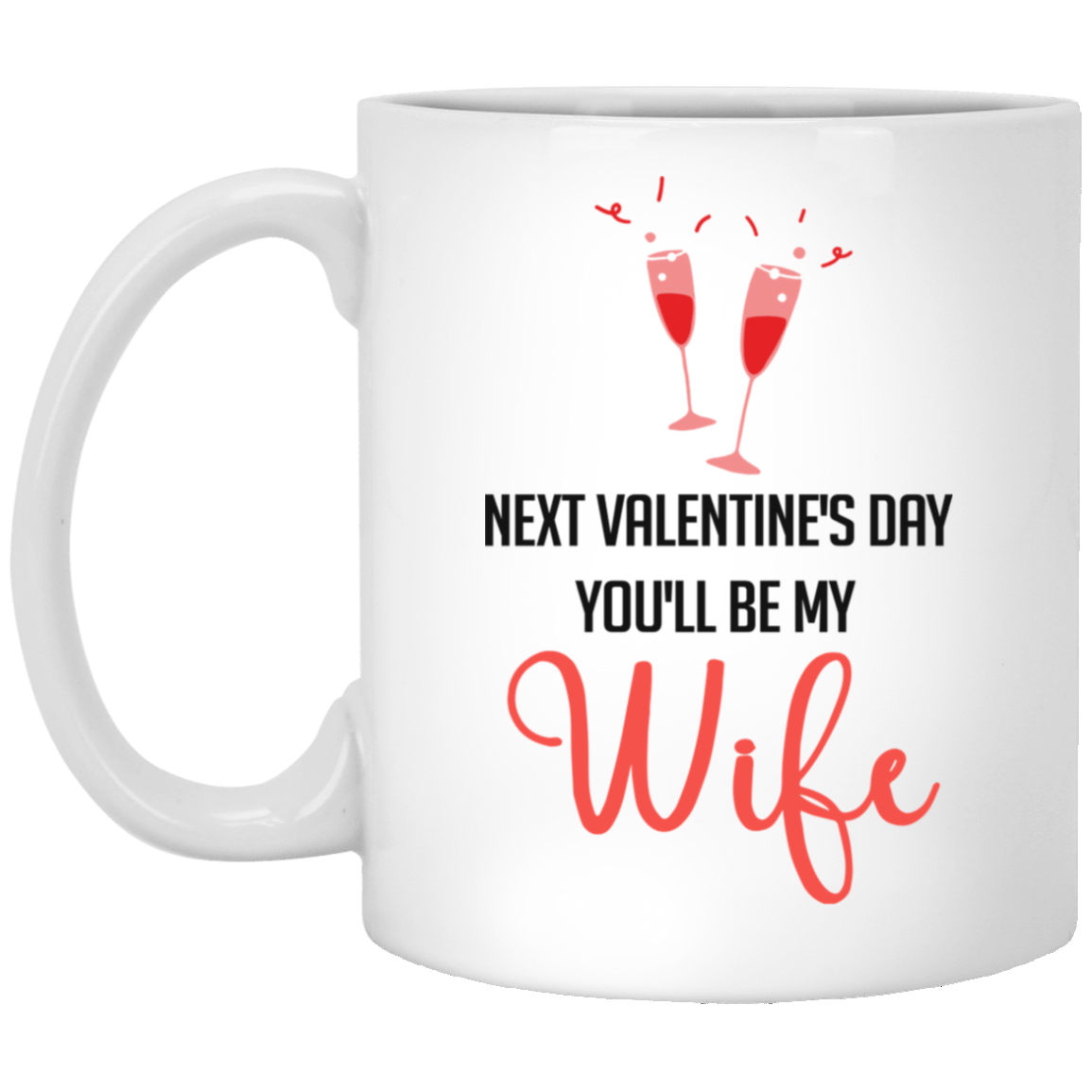 Next Valentine’s Day You’Ll Be My Wife Mug – Gifts For Valentine’s Day, Valentine Gifts 11Oz, 15Oz Ceramic Mug