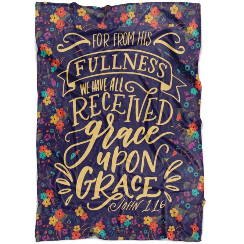 John 1:16 from His fullness we have all received grace upon grace Bible verse blanket