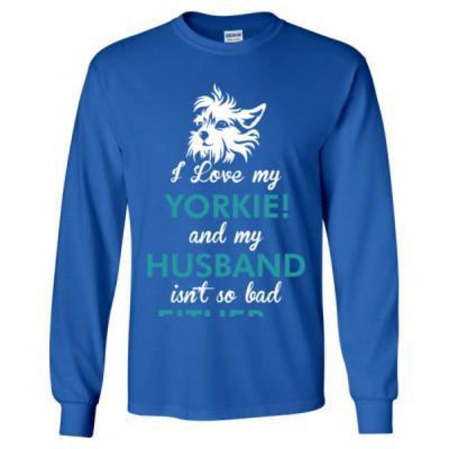 AGR I Love My Yorkie Dog My Husband Isnt So Bad Either – Long Sleeve T-Shirt