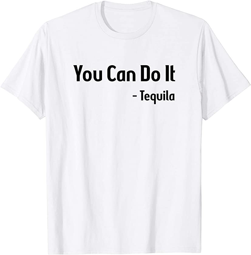 You Can Do It Tequila / Funny Drinking Saying / Drink Quote T-Shirt