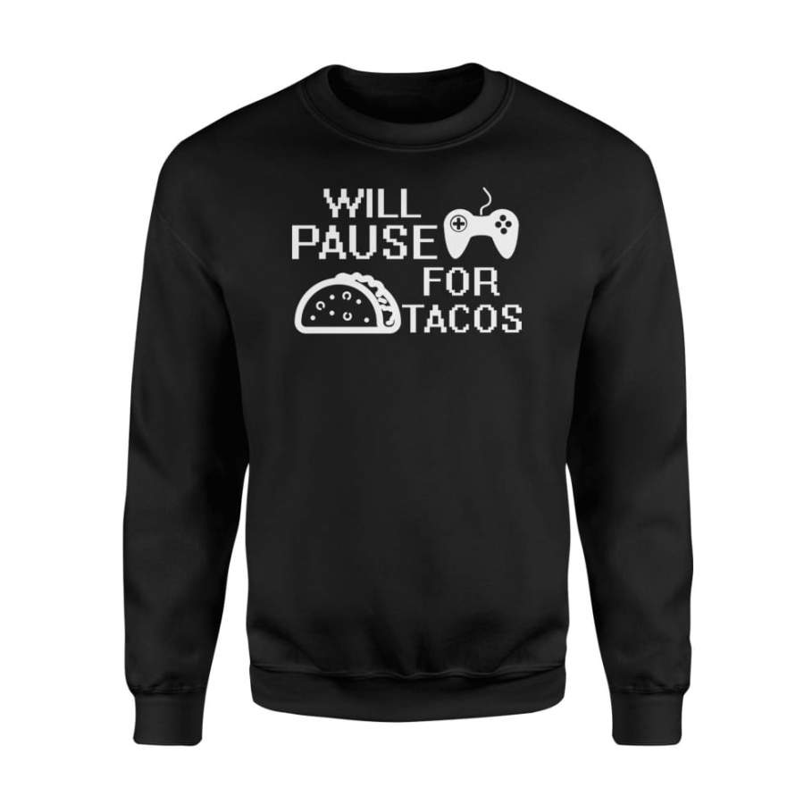 Will Pause For Tacos Cool Quote Video Gaming Tacos Shirt – Standard Fleece Sweatshirt