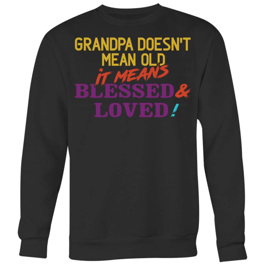 Grandpa Doesn’t Mean Old It Means Blessed & Loved Shirts, Family Shirts