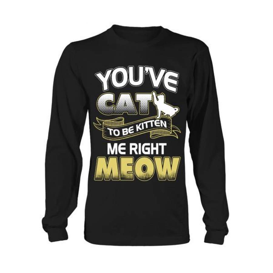 Cat – You have cat to be kitten me right meow -Unisex Long Sleeve – SSID2016