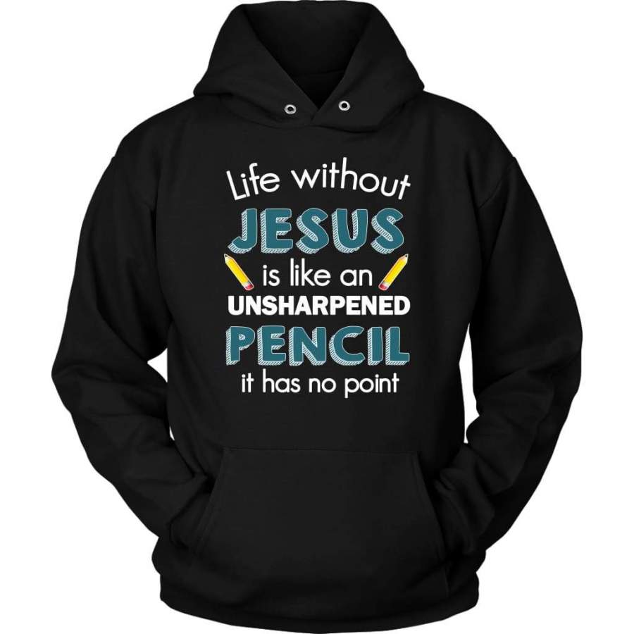 Life without Jesus is like an unsharpened pencil it has no point hoodie