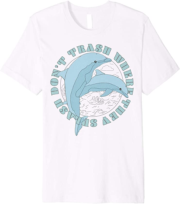 Earth Day Dolphins Don’t Trash Where They Splash Premium T-Shirt