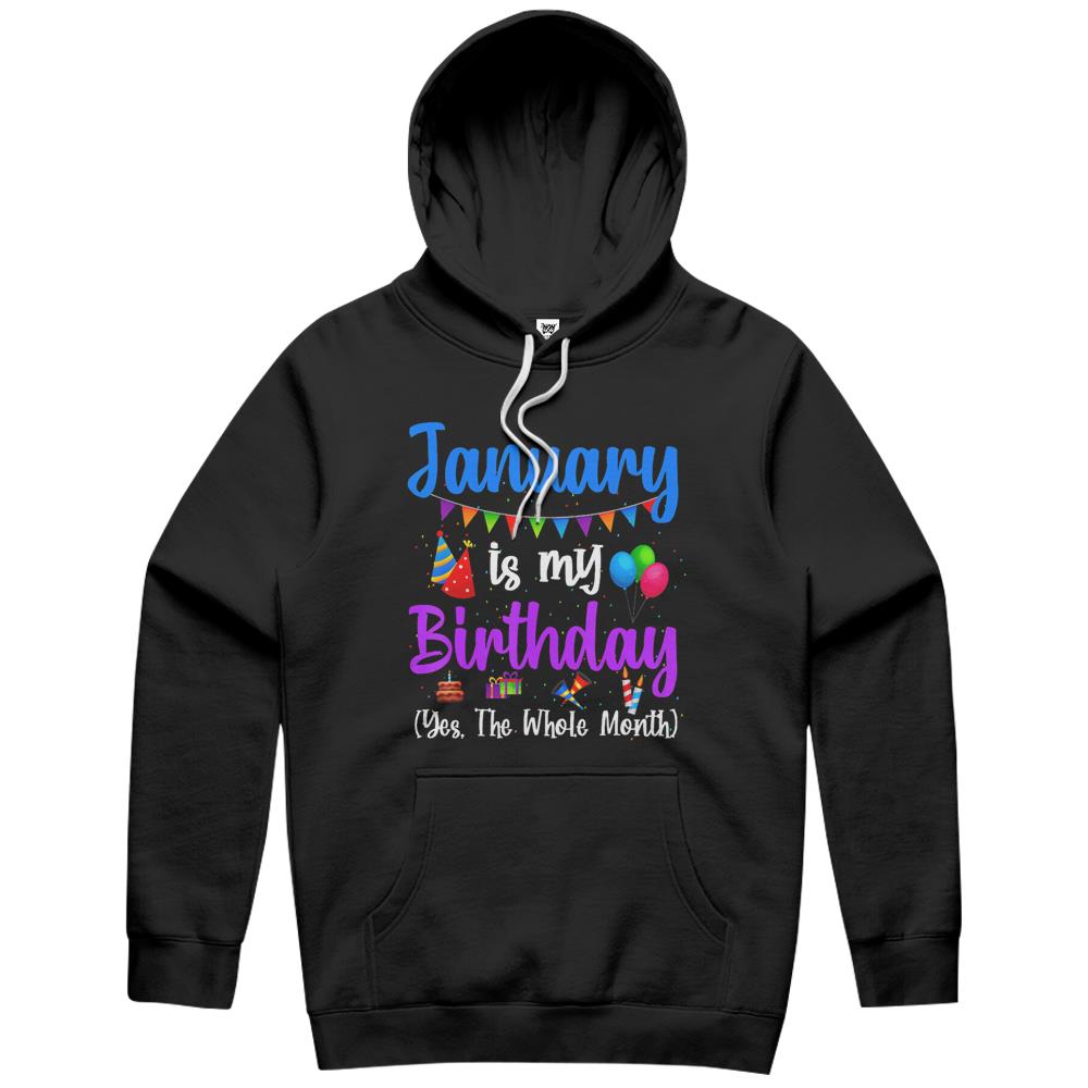 January Is My Birthday Yes The Whole Month January Birthday Hoodie