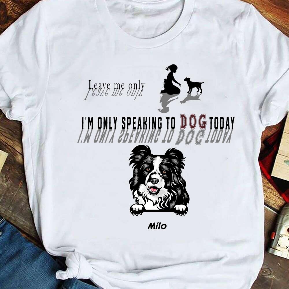 Personalized I’m Only Speaking To Dog Today Gift For Dog Lovers – Standard T-shirt