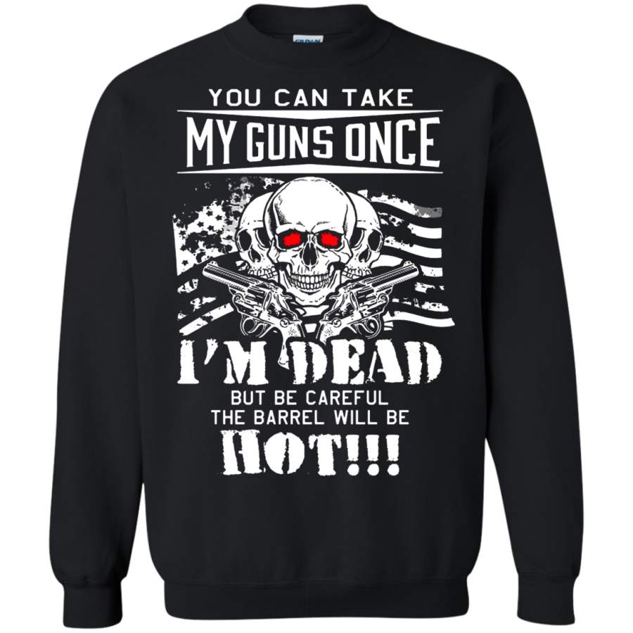 AGR You Can Take My Guns Once I’m Dead But The Barrel Will Be Hot Sweatshirt