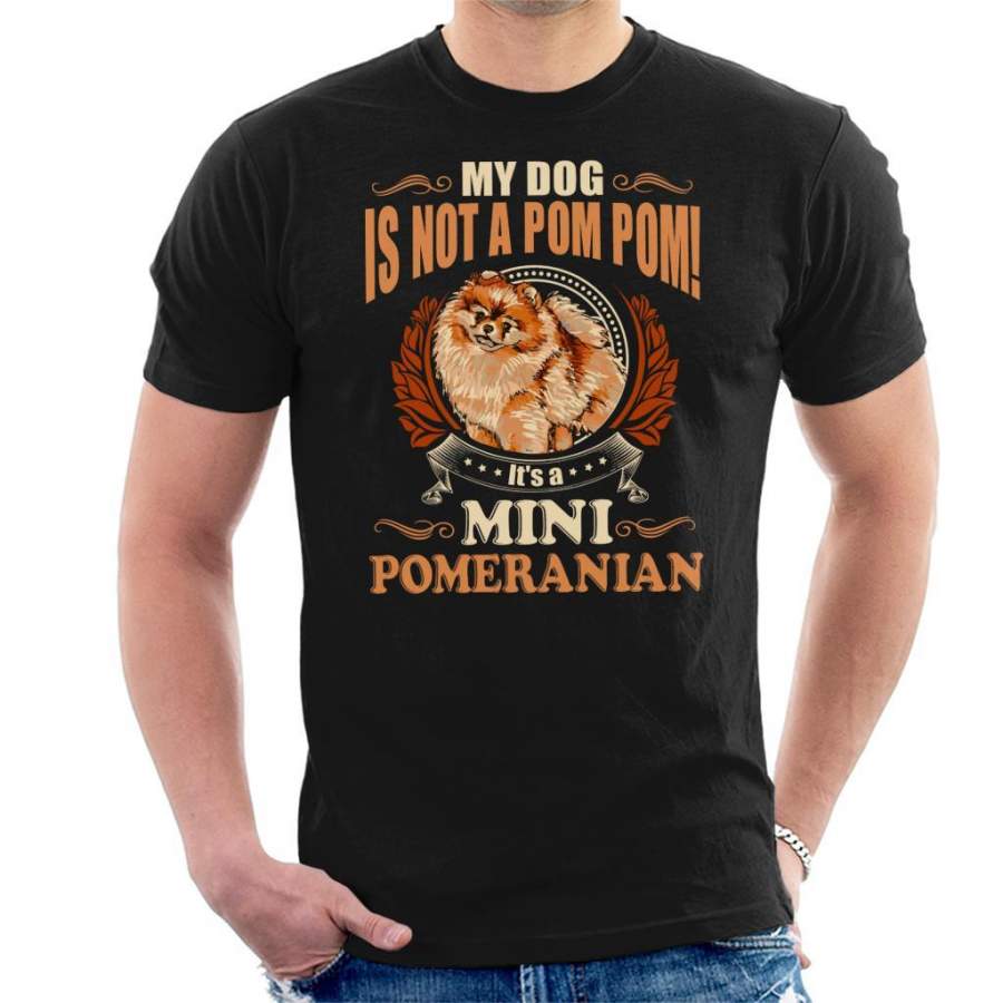 My Dog Is Not A Pom Pom Its a Mini Pomeranian Men’s T-Shirt