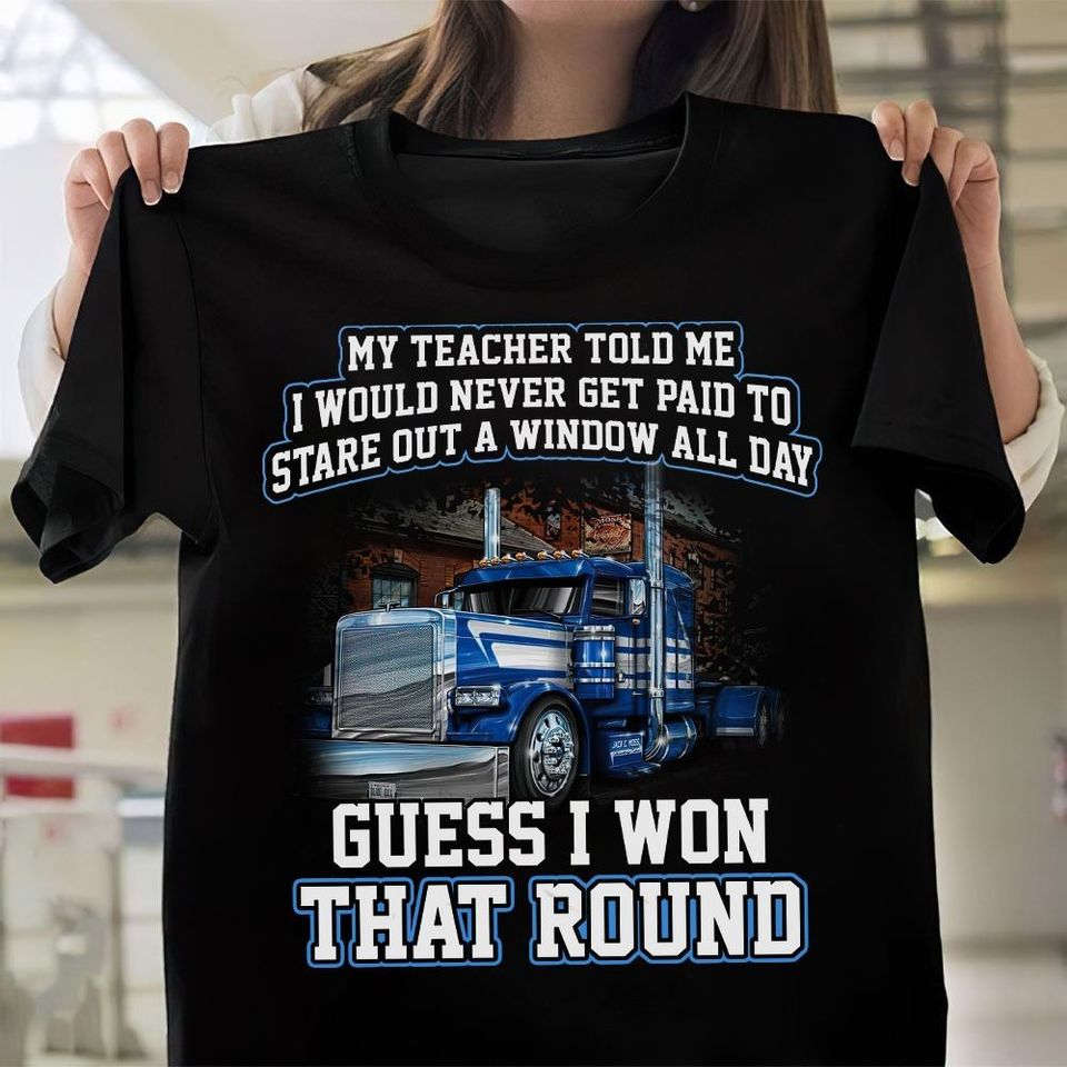 My Teacher Told Me I Would Never Get Paid To Stare Out A Window All Day Guess I Won That Round Gift Standard/Premium T-Shirt