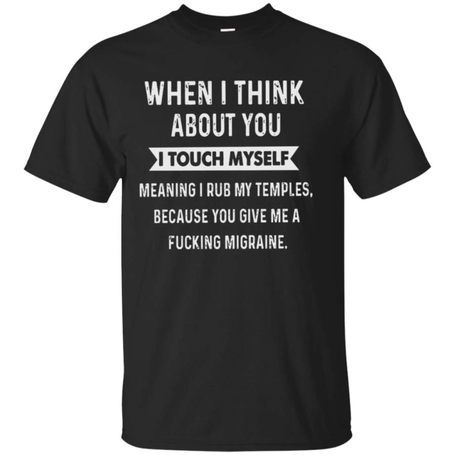 When i think about you i touch myself meaning i rub my temples T-Shirt