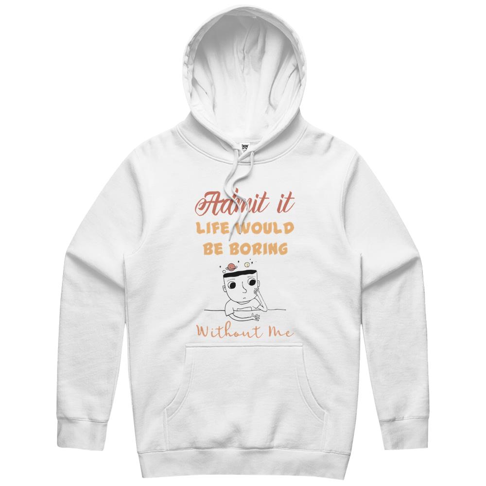 Admit It Life Would Be Boring Without Me (3) Hoodie