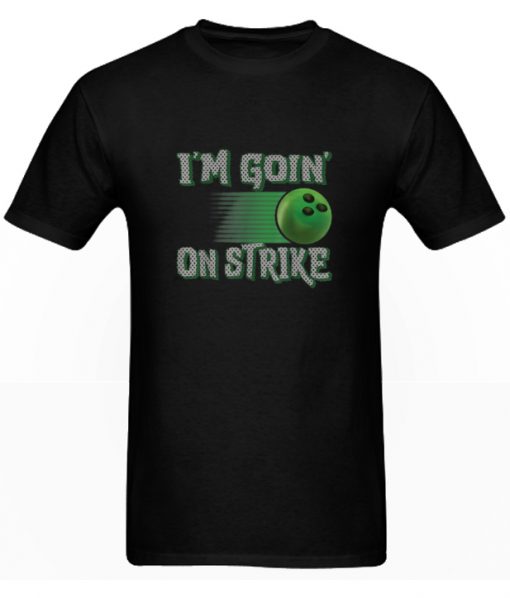 I’m Goin’ On Strike RS T Shirt