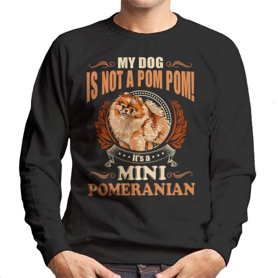 My Dog Is Not A Pom Pom Its a Mini Pomeranian Men’s Sweatshirt
