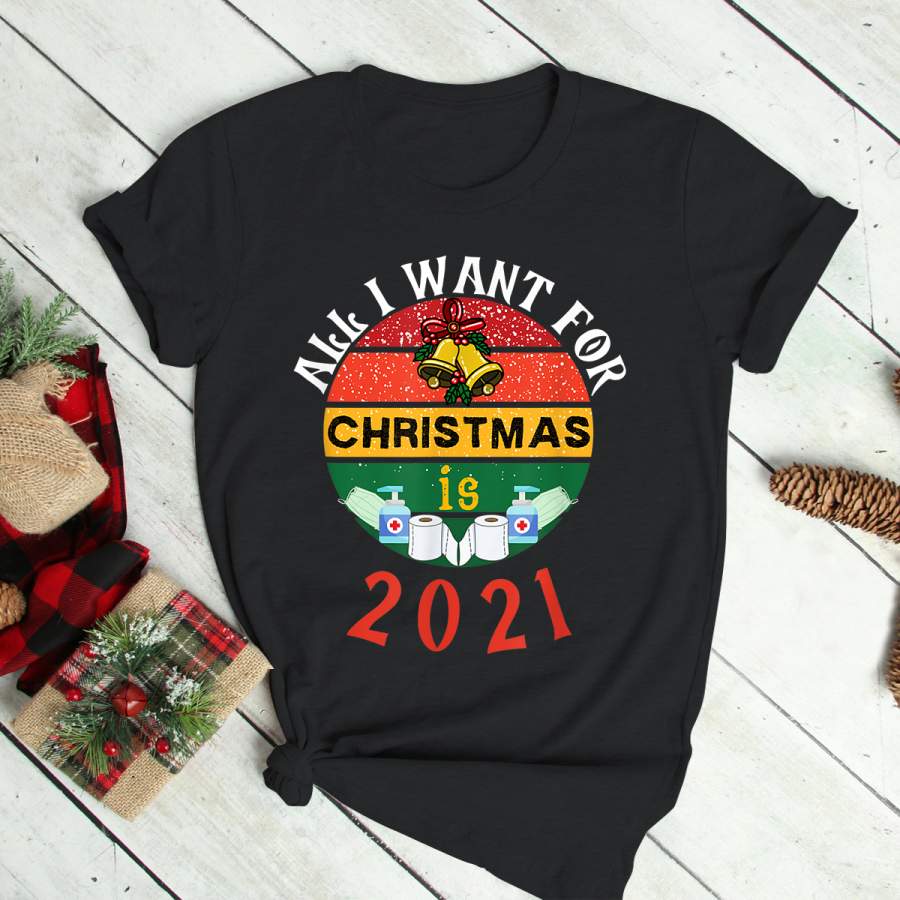 All I Want for Christmas is 2021 a Funny Quarantine Xmas T-Shirt