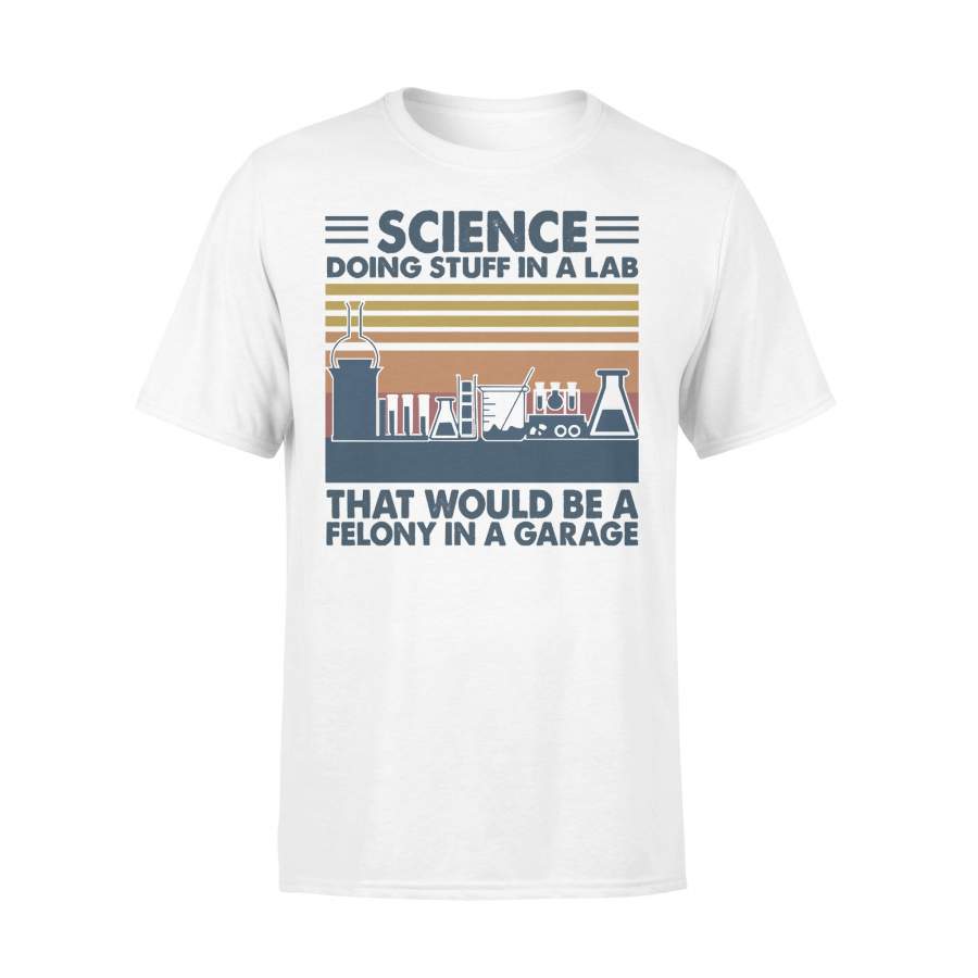 Science Doing Stuff In A Lab That Would Be A Felony In A Garage Vintage T-shirt