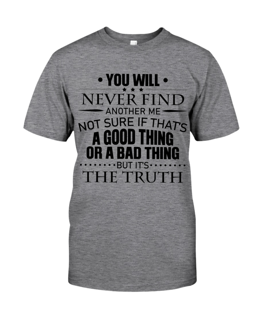 You Will Never Find Another Me Shirt, Funny T Shirt, It Is The Truth Tshirt