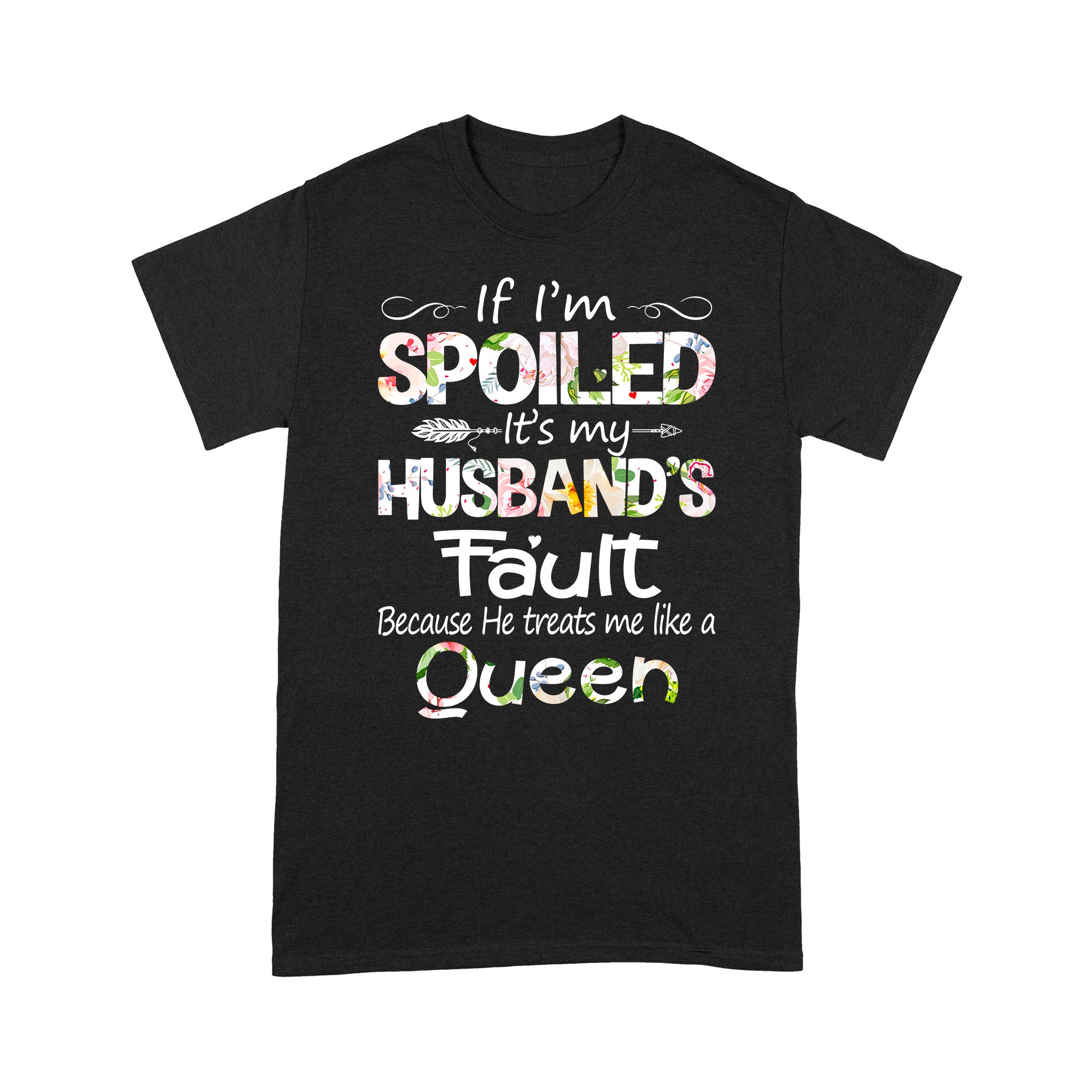 If I’M Spoiled It’S My Husband Fault Because He Treats Me Like A Queen Funny Shirt – Standard T-Shirt