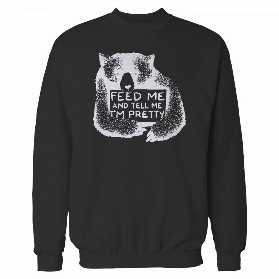 Feed Me And Tell Me I Am Pretty Bear Sweatshirt