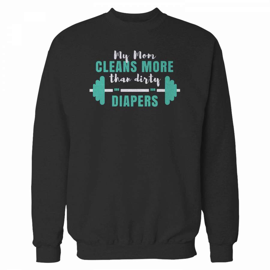 My Mom Cleans More Than Dirty Diapers Sweatshirt