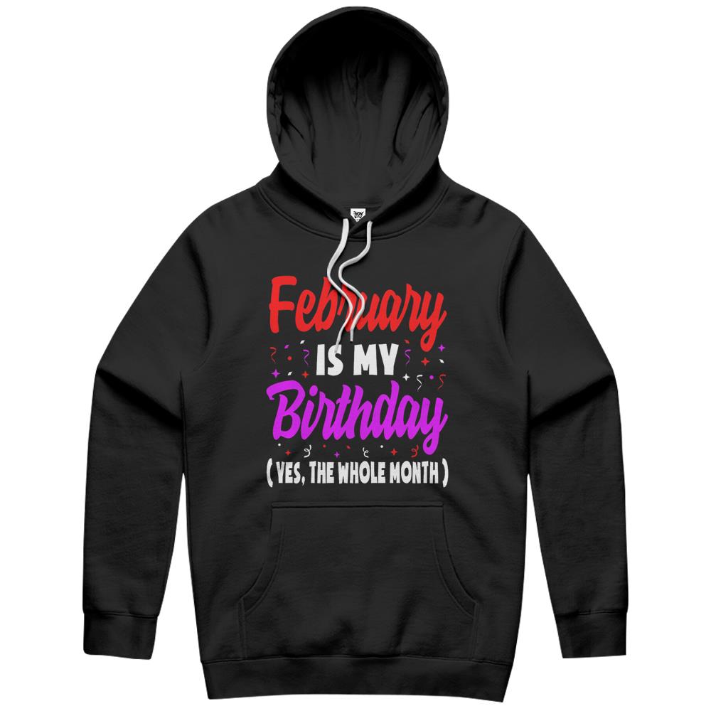 February Is My Birthday The Whole Month February Birthday Hoodie