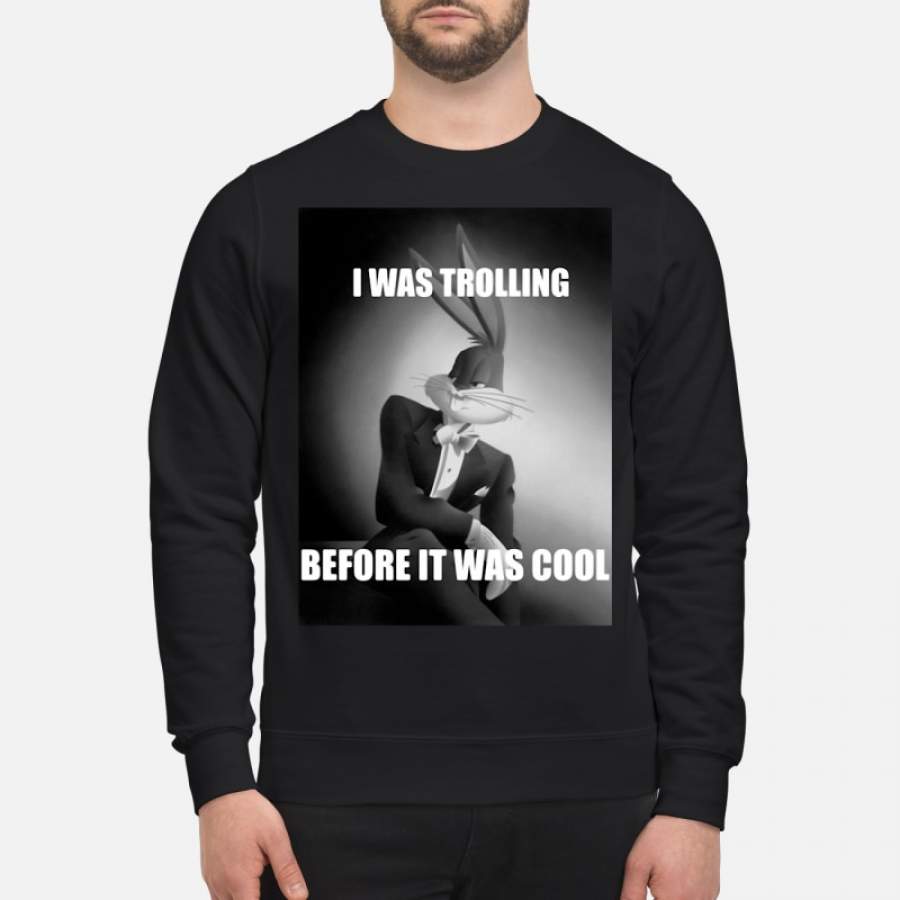 Bugs Bunny I was trolling before it was cool Sweatshirt