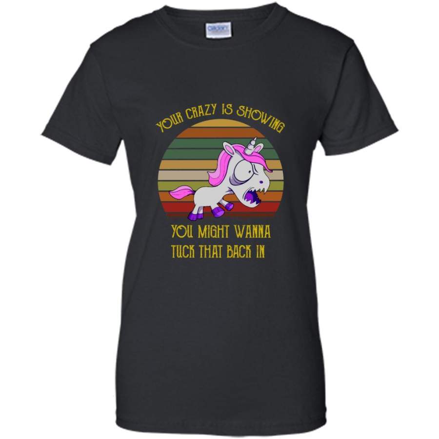 Your Crazy Is Showing You Might Wanna Tuck That Back In, Unicorn Design, Classic Vintage Retro Design – Gildan Women Shirt