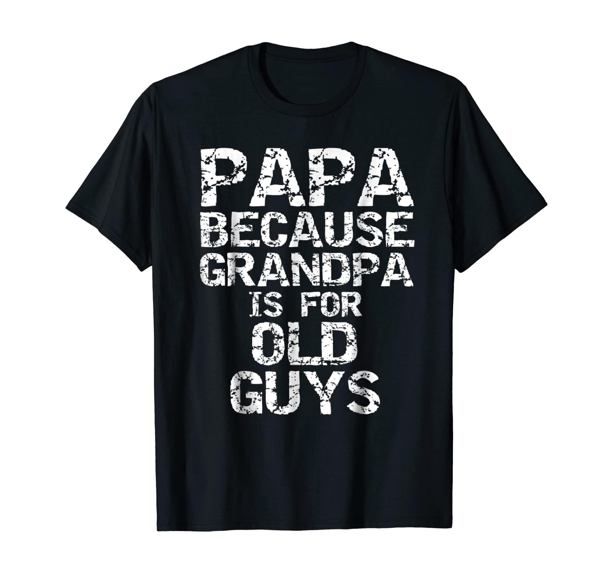 Papa Because Grandpa Is For Old Guys Shirt Fun Father’S Day