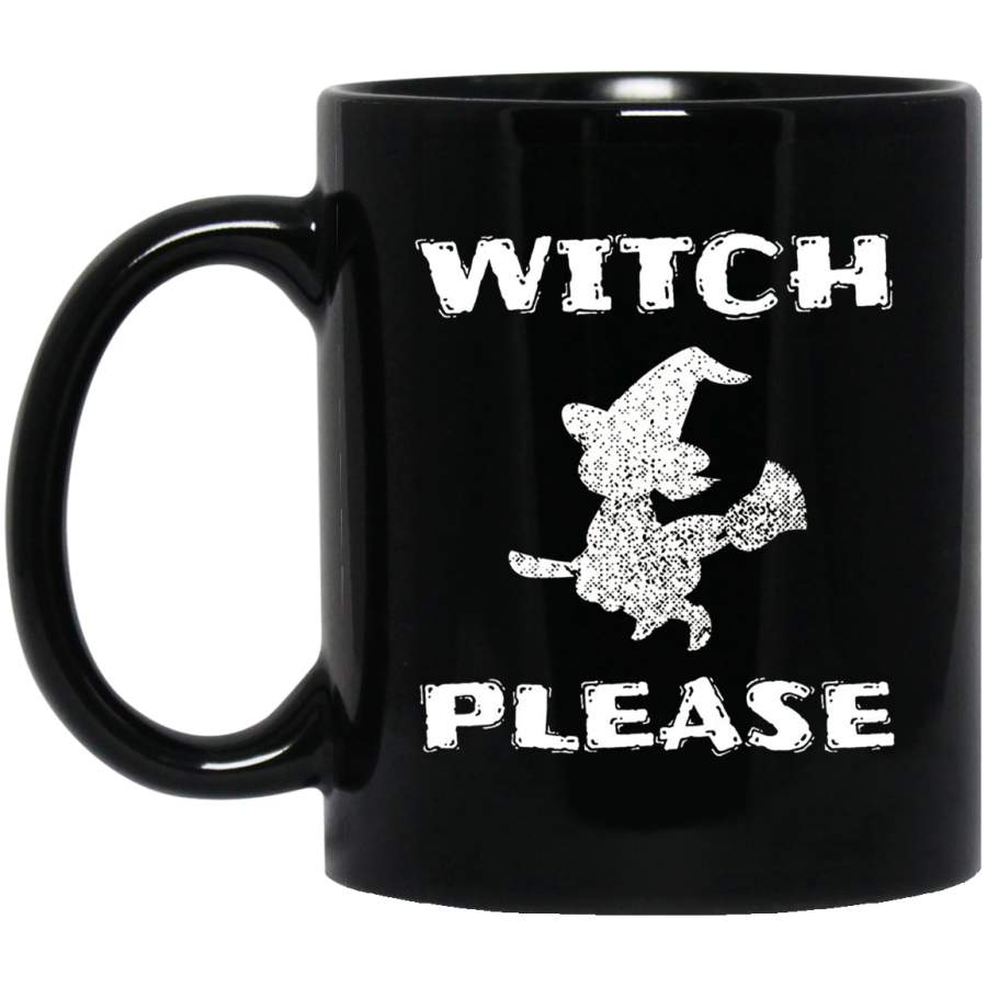 Witch Please- Haloween Party Scary Funny Gift Mug 11 oz 15 oz Black Mug