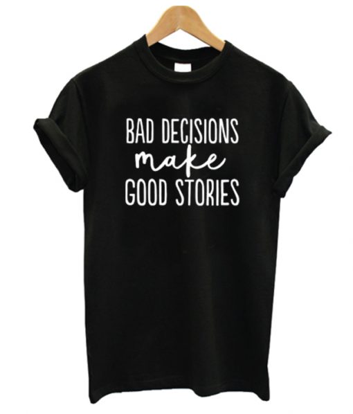 Bad Decisions Make Good Stories RS T shirt